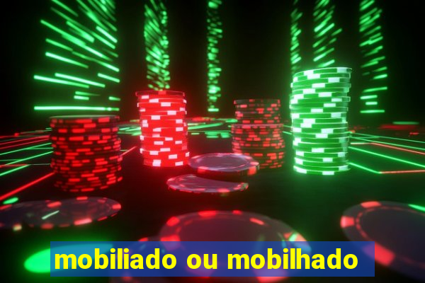 mobiliado ou mobilhado